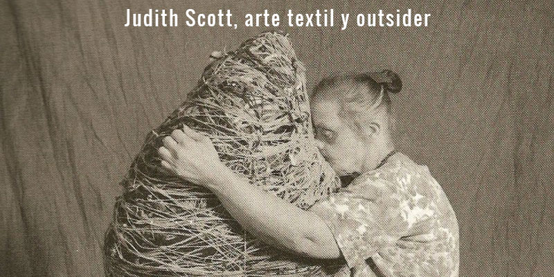 Judith Scott, arte textil y outsider.